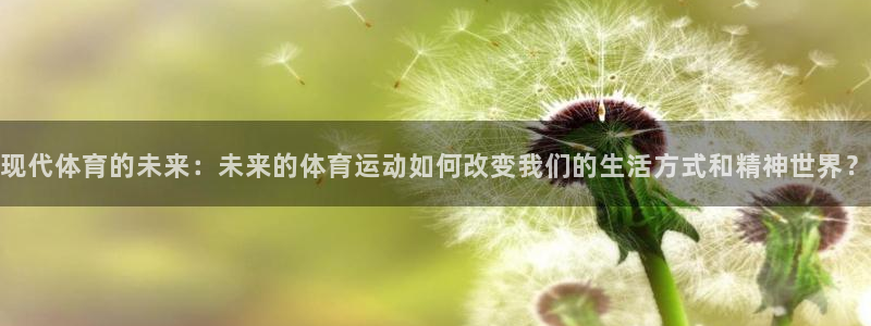 球客岛：现代体育的未来：未来的体育运动如何改变我们的生活方式和精神世界？